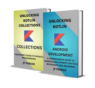 KOTLIN FOR ANDROID DEVELOPMENT AND KOTLIN COLLECTIONS - 2 BOOKS IN 1