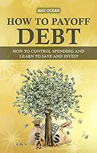 How to pay off debt: How to control spending and learn to save and invest