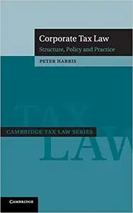 Corporate Tax Law: Structure, Policy and Practice