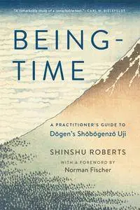 Being-Time: A Practitioner’s Guide to Dogen’s Shobogenzo Uji