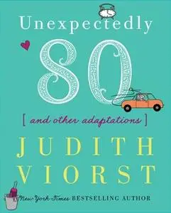«Unexpectedly Eighty: And Other Adaptations» by Judith Viorst