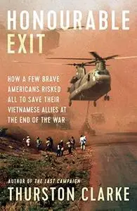 Honourable Exit: how a few brave Americans risked all to save their Vietnamese allies at the end of the war
