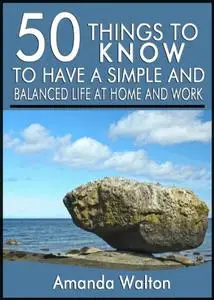 50 Things to Know to Have a Simple and Balanced Life at Home and Work