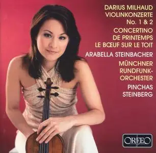 Arabella Steinbacher - Milhaud: Violin Concertos Nos. 1, 2, Concertino de printemps, Le Boeuf sur le toit (2005)