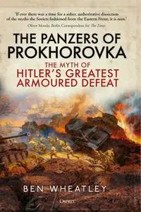 The Panzers of Prokhorovka: The Myth of Hitler's Greatest Armoured Defeat