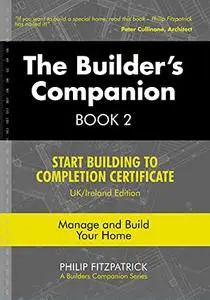 The Builder's Companion, Book 2: Start Building to Completion Certificate, UK/Ireland Edition, Manage and Build Your Home