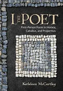 I, the Poet: First-Person Form in Horace, Catullus, and Propertius, 2nd Edition