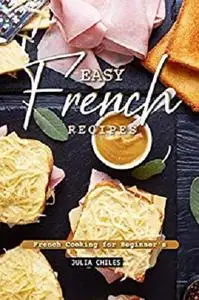 Easy French Recipes: French Cooking for Beginner's