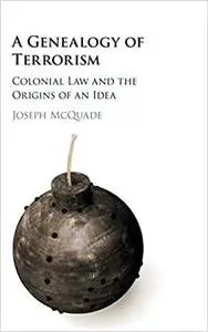 A Genealogy of Terrorism: Colonial Law and the Origins of an Idea