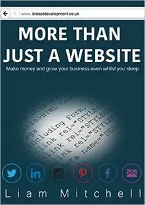 More Than Just A Website: Make money and grow your business even whilst you sleep