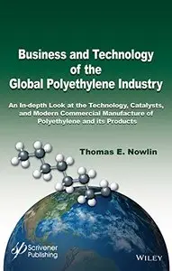 Business and Technology of the Global Polyethylene Industry: An In-depth Look at the History, Technology, Catalysts...