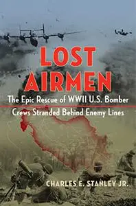 Lost Airmen: The Epic Rescue of WWII U.S. Bomber Crews Stranded Behind Enemy Lines