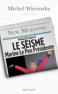 Michel Wieviorka, "Le séisme. Marine Le Pen Présidente"