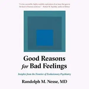 Good Reasons for Bad Feelings: Insights from the Frontier of Evolutionary Psychiatry [Audiobook] (Repost)