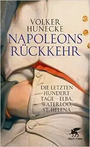 Napoleons Rückkehr: Die letzten hundert Tage - Elba, Waterloo, St. Helena