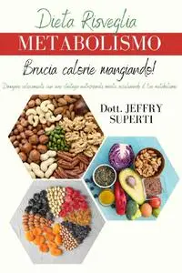 Jeffry Superti, "Dieta risveglia metabolismo: Dimagrisci velocemente con una strategia nutrizionale mirata, accelerando il tuo