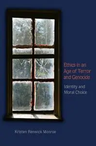 Ethics in an Age of Terror and Genocide: Identity and Moral Choice