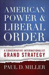 American Power and Liberal Order: A Conservative Internationalist Grand Strategy