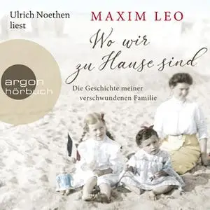 «Wo wir zu Hause sind: Die Geschichte meiner verschwundenen Familie» by Maxim Leo