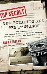The Pyramids and the Pentagon: The Government's Top Secret Pursuit of Mystical Relics, Ancient Astronauts, and Lost Civilizatio