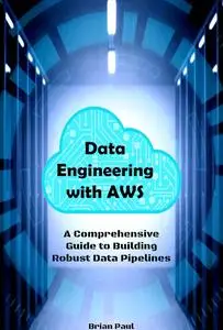 Data Engineering with AWS: A Comprehensive Guide to Building Robust Data Pipelines