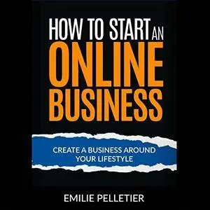 How to Start an Online Business: Create a Business Around Your Lifestyle [Audiobook]