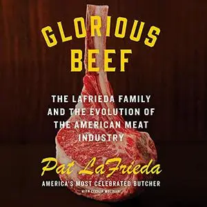 Glorious Beef: The LaFrieda Family and the Evolution of the American Meat Industry [Audiobook]