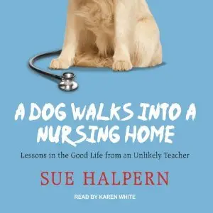 A Dog Walks into a Nursing Home: Lessons in the Good Life from an Unlikely Teacher (Audiobook)