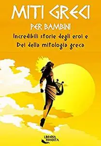 Miti Greci per Bambini: Incredibili Storie degli Eroi e Dei della Mitologia Greca: Edizione Illustrata (Italian Edition)