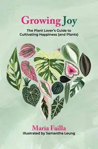 Growing Joy: The Plant Lover's Guide to Cultivating Happiness (and Plants)