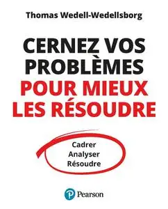 Thomas Wedell-Wedellsborg, "Cernez vos problèmes pour mieux les résoudre: Cadrer, Analyser, Résoudre"