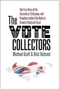 The Vote Collectors: The True Story of the Scamsters, Politicians, and Preachers behind the Nation's Greatest Electoral