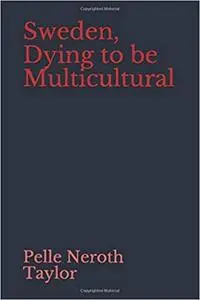 Sweden, Dying to be Multicultural: The rise and fall of the Humanitarian Empire