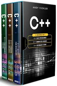 C++: 3 books in 1 : C++ Basics for Beginners + C++ Common used Libraries + C++ Performance Coding