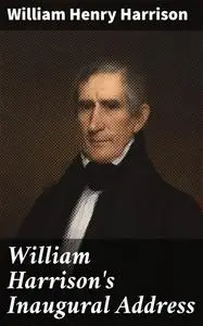 «William Harrison's Inaugural Address» by William Harrison