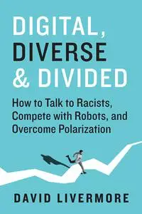 Digital, Diverse&Divided: How to Talk to Racists, Compete with Robots, and Overcome Polarization