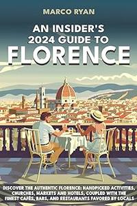An Insider's 2024 Guide to Florence: Discover the Authentic Florence