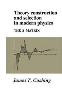 Theory Construction and Selection in Modern Physics: The S Matrix (Repost)