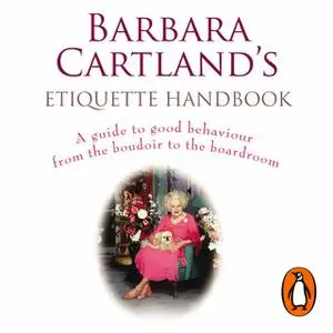 «Barbara Cartland's Etiquette Handbook: A Guide to Good Behaviour from the Boudoir to the Boardroom» by Barbara Cartland