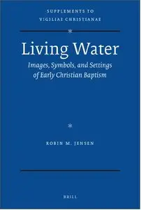 Living Water: Images, Symbols, and Settings of Early Christian Baptism (Repost)