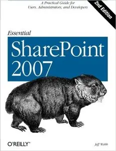 Essential SharePoint 2007: A Practical Guide for Users, Administrators and Developers (Repost)