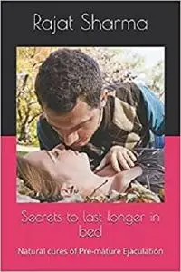 Secrets to last longer in bed: Natural cures of Pre-mature Ejaculation