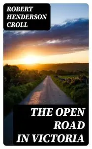 «The Open Road in Victoria» by Robert Henderson Croll