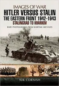 Hitler versus Stalin: The Eastern Front 1942 - 1943: Stalingrad to Kharkov