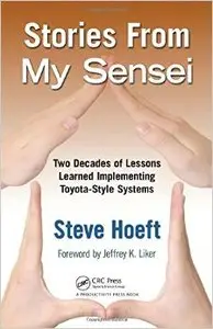 Stories from My Sensei: Two Decades of Lessons Learned Implementing Toyota-Style Systems