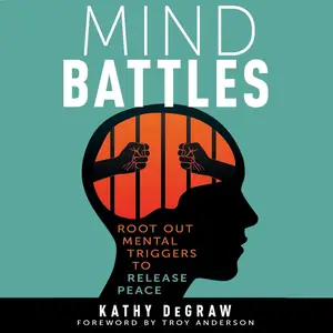 Mind Battles: Root Out Mental Triggers to Release Peace