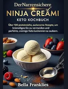 Der Narrensichere Ninja Creami Keto Kochbuch: Über 100 proteinreiche, zuckerarme Rezepte, um krümeliges Eis zu vermeiden und