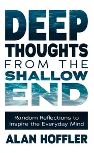 Deep Thoughts from the Shallow End: Random Reflections to Inspire the Everyday Mind