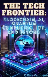 The Tech Frontier: Blockchain, AI, Quantum Computing, IoT, and Beyond