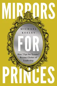 Mirrors for Princes: How "Tips for Tyrants" Became Clichés of Leadership